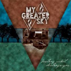 My Greater Sky : Destroy What Destroys You